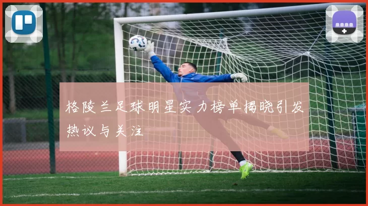 格陵兰足球明星实力榜单揭晓引发热议与关注