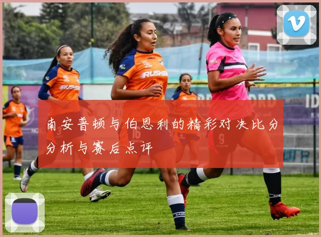 南安普顿与伯恩利的精彩对决比分分析与赛后点评