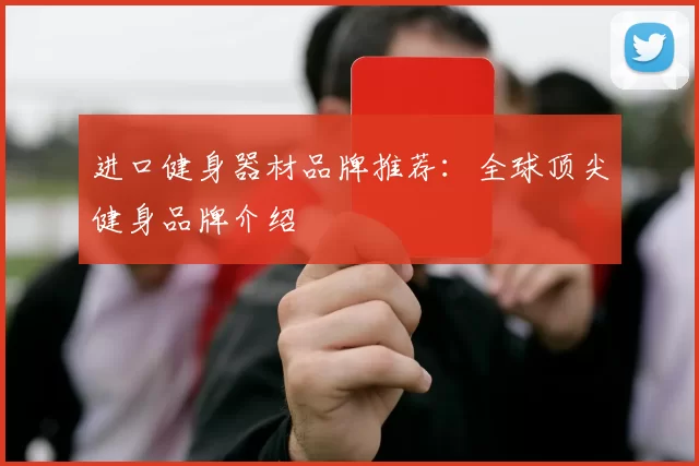 进口健身器材品牌推荐：全球顶尖健身品牌介绍