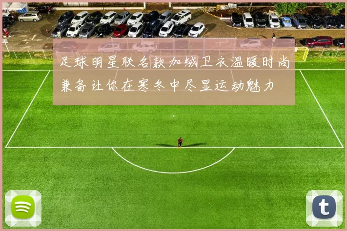 足球明星联名款加绒卫衣温暖时尚兼备让你在寒冬中尽显运动魅力