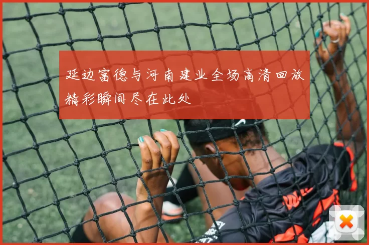 延边富德与河南建业全场高清回放精彩瞬间尽在此处