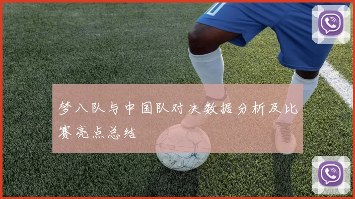 梦八队与中国队对决数据分析及比赛亮点总结