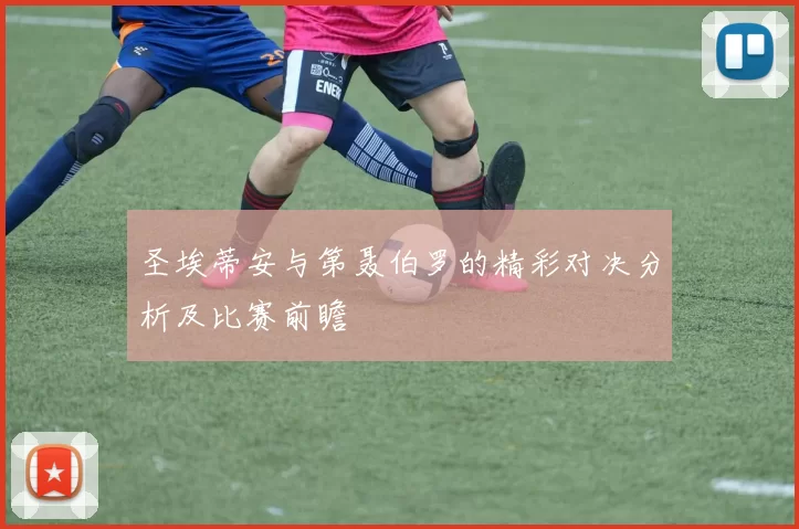 圣埃蒂安与第聂伯罗的精彩对决分析及比赛前瞻